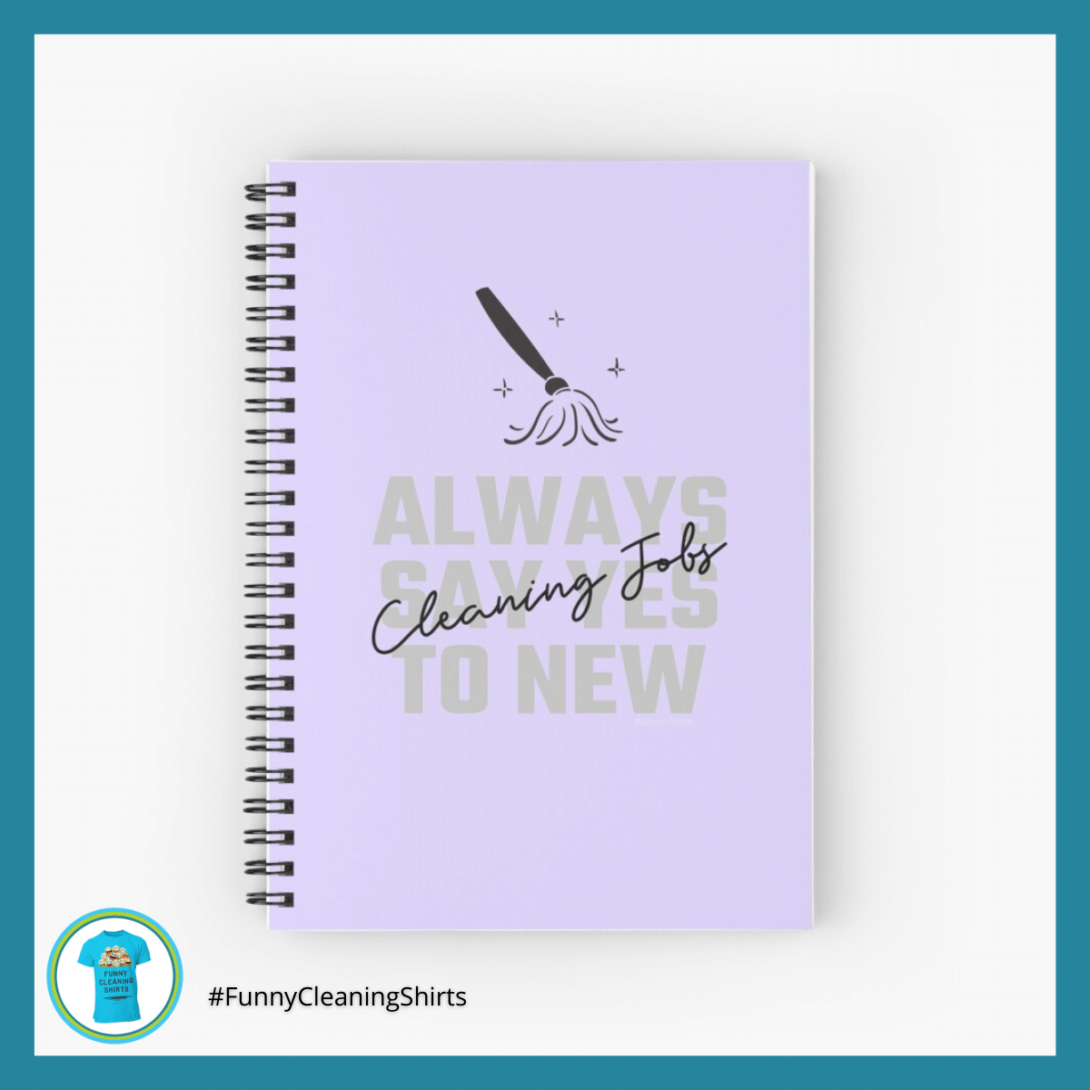 Always Say Yes Savvy Cleaner Funny Cleaning Shirts Notebook