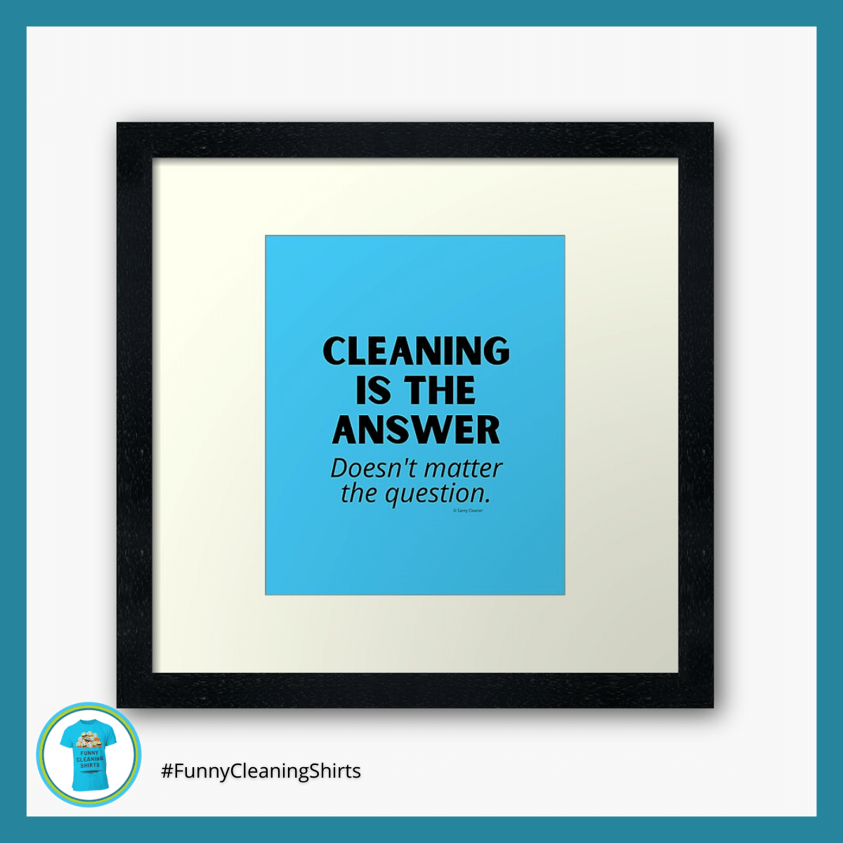 Cleaning is the Answer Savvy Cleaner Funny Cleaning Shirts Art Print