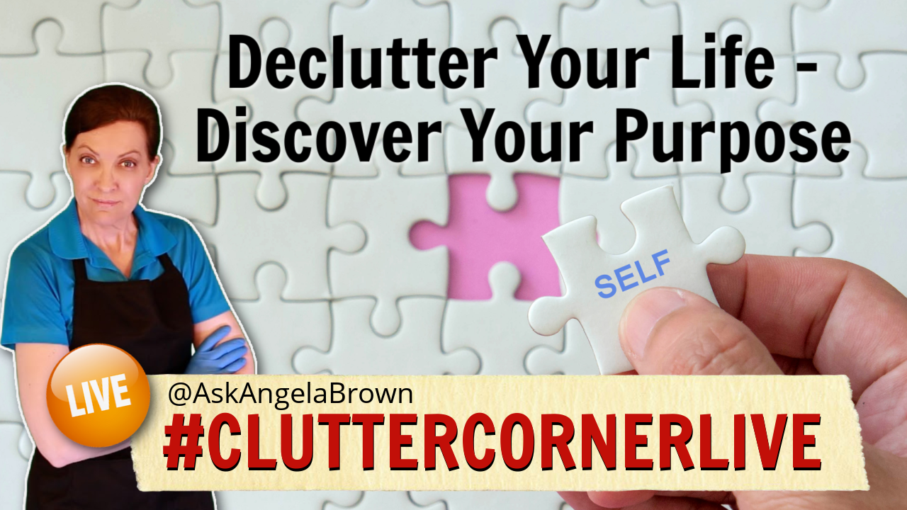 Declutter Your Life Discover Your Purpose Clutter Corner Live with Angela Brown