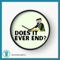 Does It Ever End Savvy Cleaner Funny Cleaning Shirts Clock