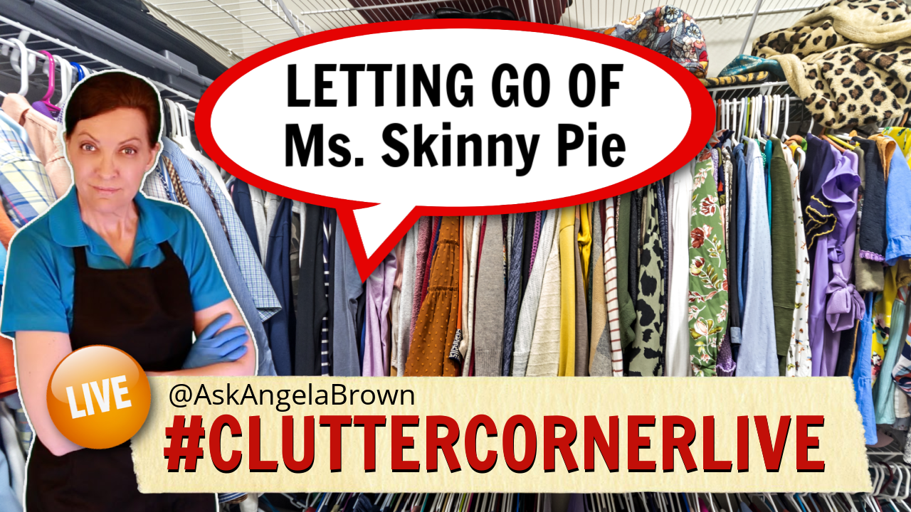 Letting Go of Ms. Skinny Pie Clutter Corner Live with Angela Brown